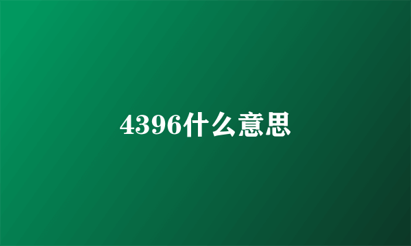 4396什么意思