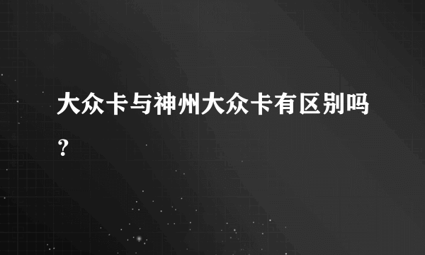 大众卡与神州大众卡有区别吗？