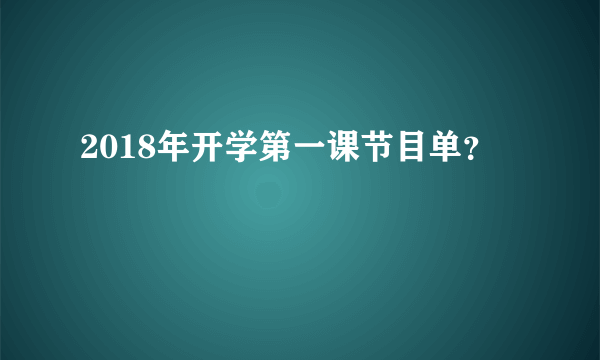 2018年开学第一课节目单？