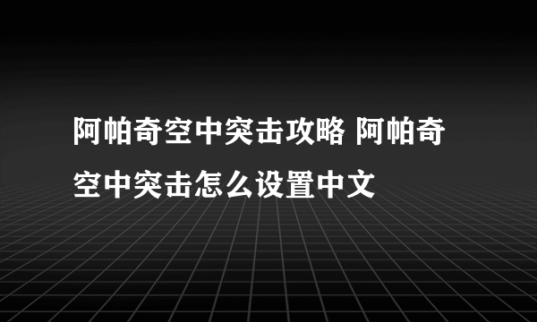 阿帕奇空中突击攻略 阿帕奇空中突击怎么设置中文