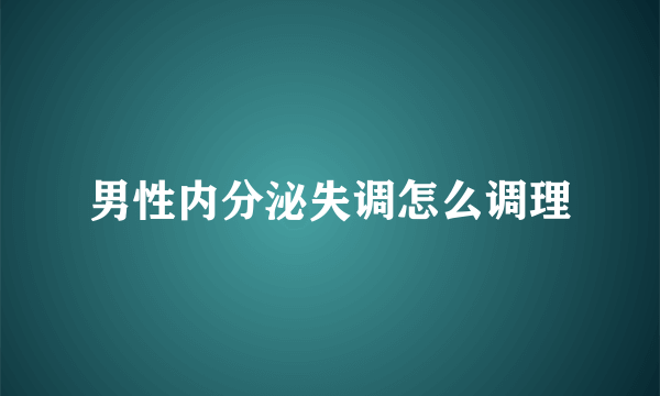 男性内分泌失调怎么调理