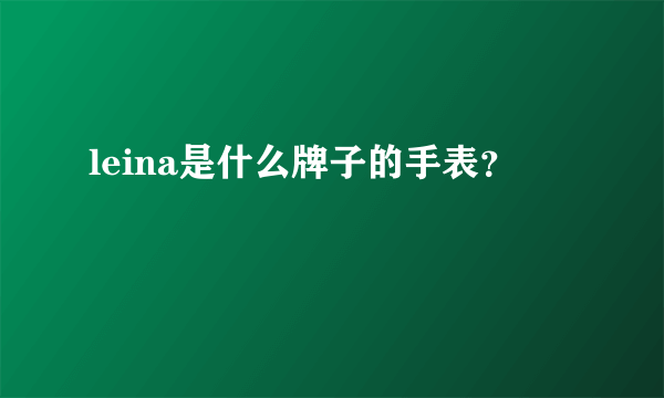 leina是什么牌子的手表？