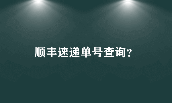 顺丰速递单号查询？