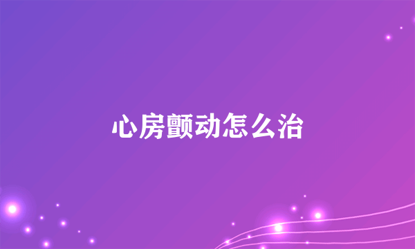 心房颤动怎么治