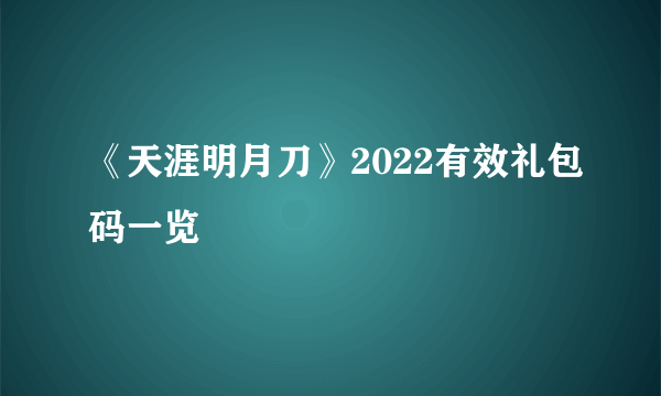 《天涯明月刀》2022有效礼包码一览