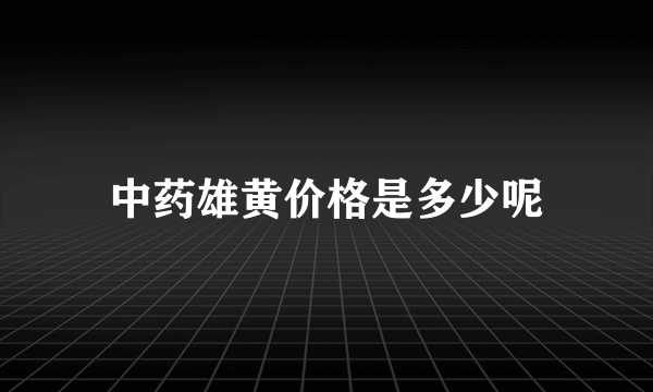 中药雄黄价格是多少呢