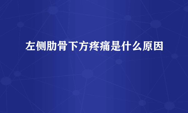 左侧肋骨下方疼痛是什么原因