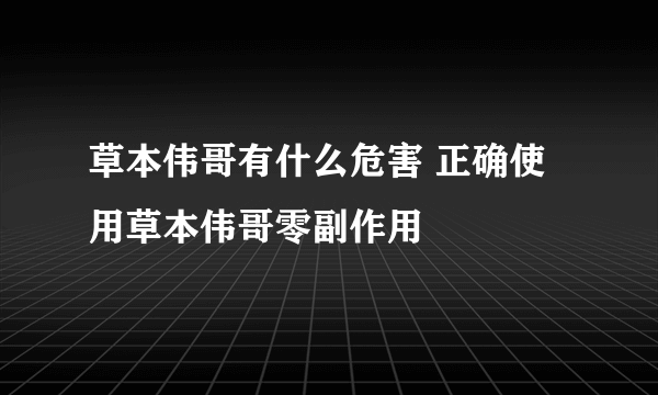 草本伟哥有什么危害 正确使用草本伟哥零副作用