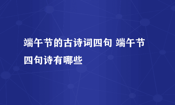 端午节的古诗词四句 端午节四句诗有哪些