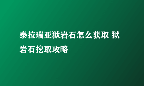 泰拉瑞亚狱岩石怎么获取 狱岩石挖取攻略