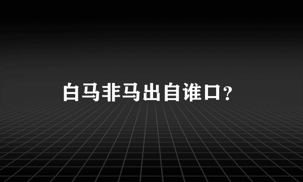 白马非马出自谁口？