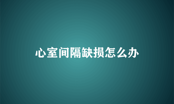 心室间隔缺损怎么办