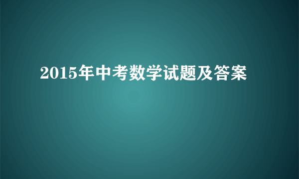 2015年中考数学试题及答案