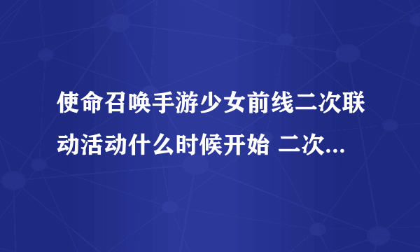 使命召唤手游少女前线二次联动活动什么时候开始 二次联动少女前线活动奖励介绍