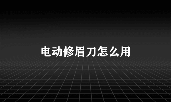 电动修眉刀怎么用