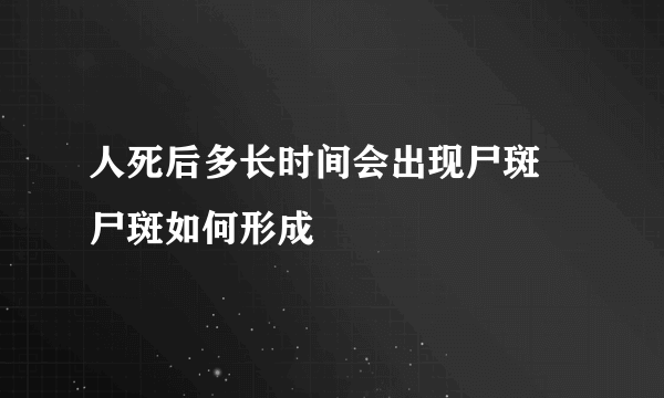 人死后多长时间会出现尸斑 尸斑如何形成