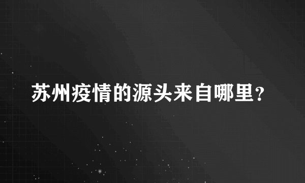 苏州疫情的源头来自哪里？