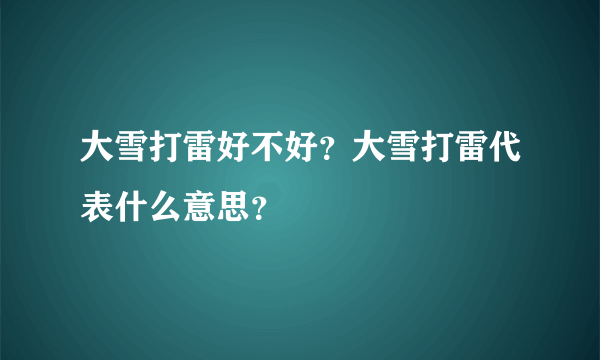 大雪打雷好不好？大雪打雷代表什么意思？