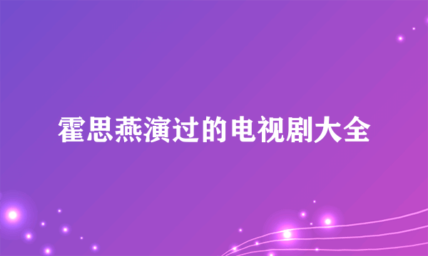 霍思燕演过的电视剧大全