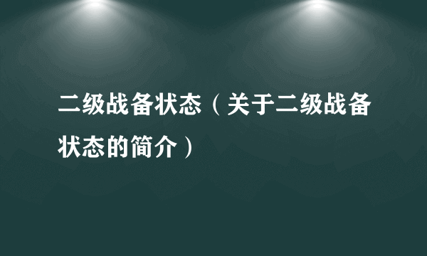 二级战备状态（关于二级战备状态的简介）