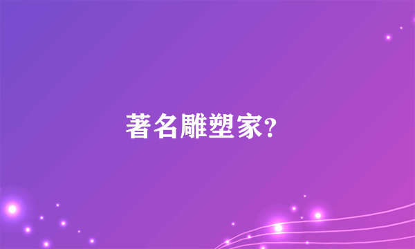 著名雕塑家？