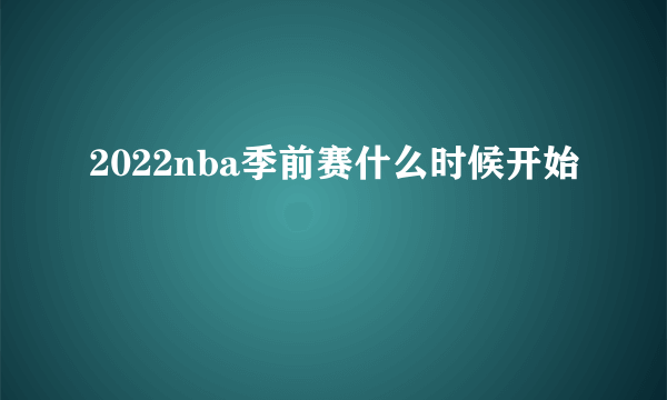 2022nba季前赛什么时候开始