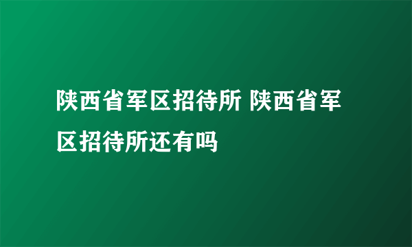 陕西省军区招待所 陕西省军区招待所还有吗