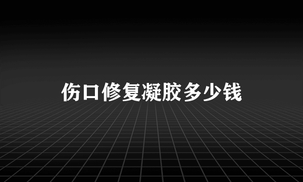 伤口修复凝胶多少钱