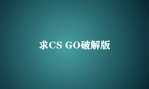 求CS GO破解版