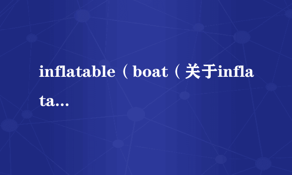 inflatable（boat（关于inflatableboat的简介））