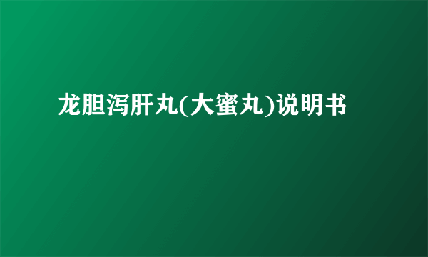 龙胆泻肝丸(大蜜丸)说明书