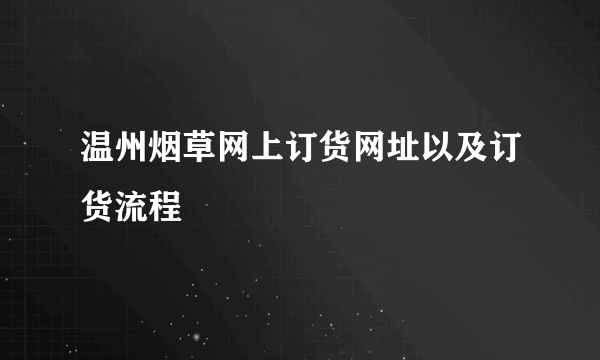 温州烟草网上订货网址以及订货流程