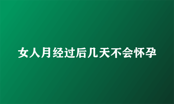 女人月经过后几天不会怀孕