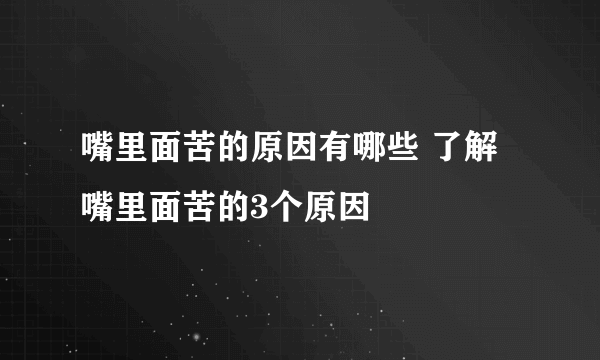 嘴里面苦的原因有哪些 了解嘴里面苦的3个原因