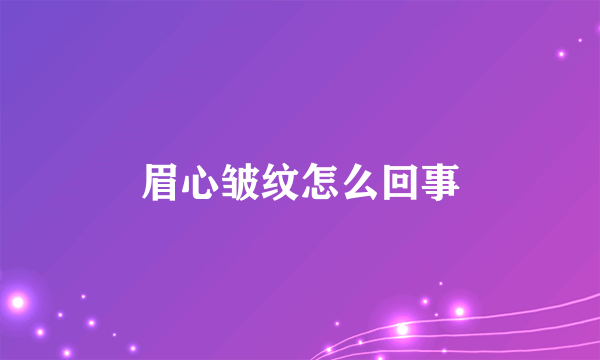 眉心皱纹怎么回事