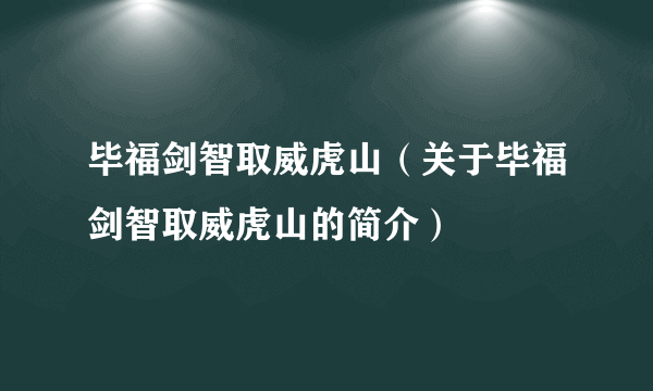 毕福剑智取威虎山（关于毕福剑智取威虎山的简介）