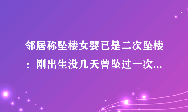 邻居称坠楼女婴已是二次坠楼：刚出生没几天曾坠过一次？如何预防儿童坠楼事件？