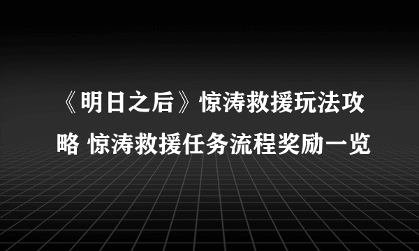 《明日之后》惊涛救援玩法攻略 惊涛救援任务流程奖励一览