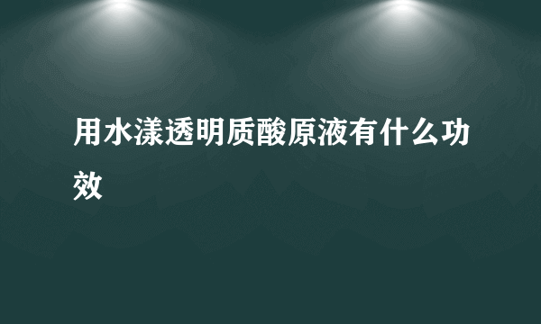 用水漾透明质酸原液有什么功效