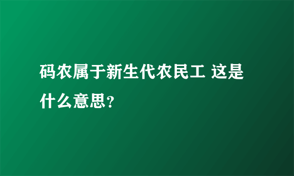 码农属于新生代农民工 这是什么意思？