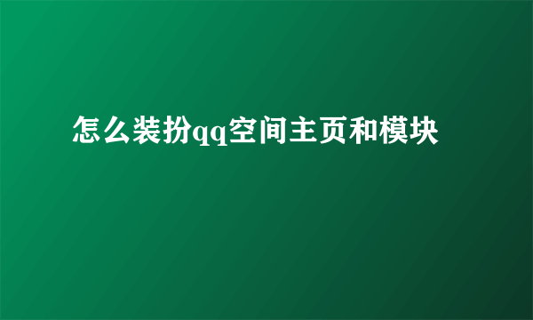 怎么装扮qq空间主页和模块