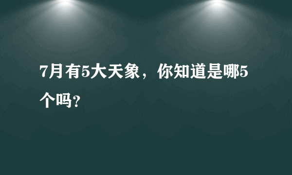 7月有5大天象，你知道是哪5个吗？