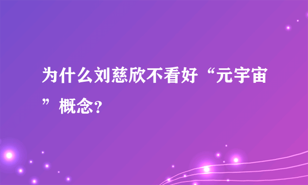 为什么刘慈欣不看好“元宇宙”概念？