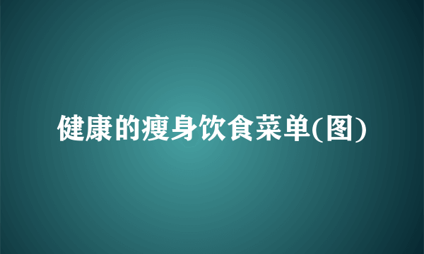 健康的瘦身饮食菜单(图)