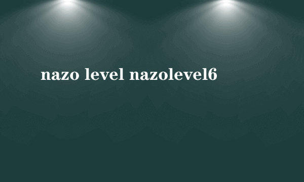 nazo level nazolevel6