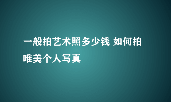 一般拍艺术照多少钱 如何拍唯美个人写真