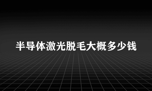 半导体激光脱毛大概多少钱