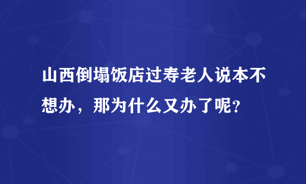 山西倒塌饭店过寿老人说本不想办，那为什么又办了呢？