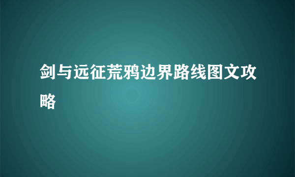 剑与远征荒鸦边界路线图文攻略