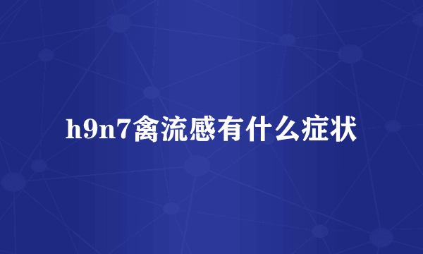 h9n7禽流感有什么症状